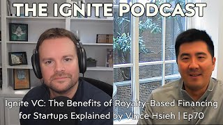 Ignite VC The Benefits of RoyaltyBased Financing for Startups Explained by Vince Hsieh  Ep70 [upl. by Ahseal]