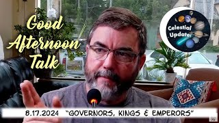 Good Afternoon Talk on August 17th 2024  quotGovernors Kings amp Emperorsquot amp Celestial Update [upl. by Cahilly]