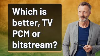 Which is better TV PCM or bitstream [upl. by Lymn368]