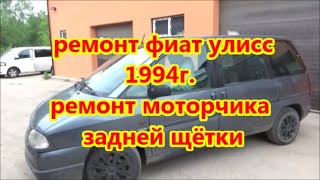 ремонт моторчика задней щётки фиат улисс 1994 г [upl. by Ottillia]