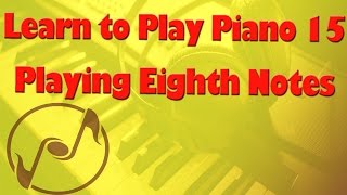 Learn How to Play Piano 15 Eighth Notes  Piano Lessons for Beginners [upl. by Beaston]