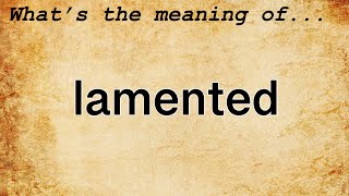 Lamented Meaning  Definition of Lamented [upl. by Alguire]