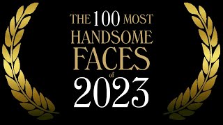 The 100 Most Handsome Faces of 2023 [upl. by English]