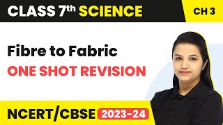 Fibre to Fabric  One Shot Full Chapter Revision  Class 7 Science Chapter 3 [upl. by Eerol]