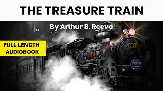 Full Audiobook The Treasure Train  by Arthur B Reeve Mystery Audiobook Thriller amp Suspense [upl. by Nomyt781]