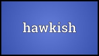 Hawkish Meaning [upl. by Aicatsanna911]