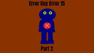 Error Guy Error 15 Part 2 [upl. by Tigdirb273]