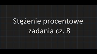 Stężenie procentowe  zadania cz8 [upl. by Drais815]