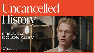 Uncancelled History with Douglas Murray  EP 02 Colonialism [upl. by Belding]