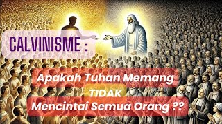 Calvinisme  Apakah Tuhan memang Tidak Mencintai Semua Orang [upl. by Wilser31]