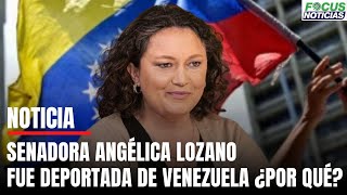 Senadora ANGÉLICA LOZANO Denunció que fue DEPORTADA de VENEZUELA Iba acompañar ELECCIONES FocusNot [upl. by Sihunn]