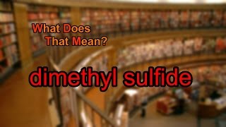 What does dimethyl sulfide mean [upl. by Divod246]