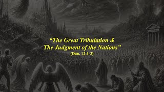 “The Great Tribulation amp The Judgment of the Nations  Dan 1213 [upl. by Hazlip]