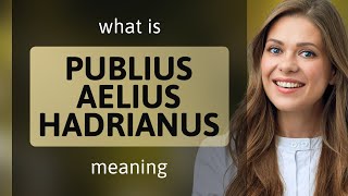 Publius aelius hadrianus — PUBLIUS AELIUS HADRIANUS definition [upl. by Refotsirk833]