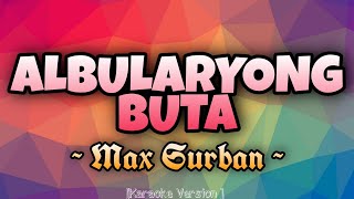 Max Surban  ALBULARYONG BUTA Karaoke Version [upl. by Stine132]