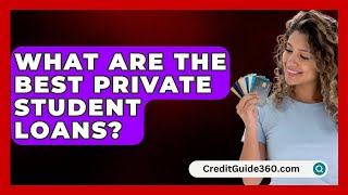 What Are The Best Private Student Loans  CreditGuide360com [upl. by Arezzini847]