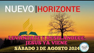 NUEVO HORIZONTE  SÁBADO 3 de AGOSTO del 2024  LEVÁNTATE Y RESPLANDECE JESÚS YA VIENE [upl. by Royd]