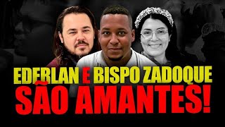 URGENTE EDERLAN E BISPO ZADOQUE SÃO AMANTES VÍDEO CHEIO DE INFORMAÇÕES [upl. by Eilama727]