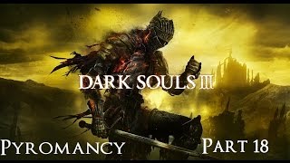 Dark Souls 3 The Ultimate Pyromancy Guide Part 18 [upl. by Pettifer]