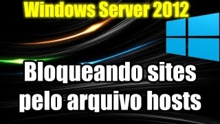 Windows Server 2012  Bloqueando sites pelo arquivo hosts [upl. by Gittle]