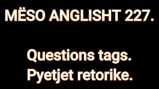 MËSO ANGLISHT 227 Question tags Pyetjet retorike [upl. by Annuhsal]