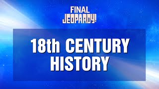 Final Jeopardy 18th Century History  JEOPARDY [upl. by Esidnac231]