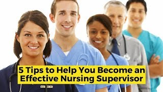 5 Tips to Help You Become an Effective Nursing Supervisor [upl. by Zeph]