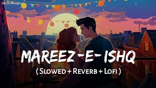 MareezEIshq  Lofi Mix  Slowed  Reverb  Arijit Singh  Zid  SSR Lofi [upl. by Areemas]